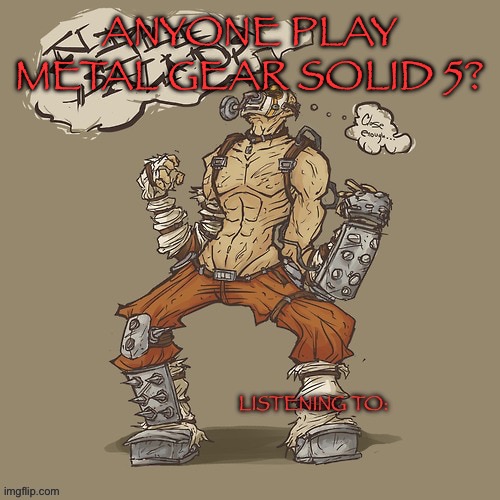 Krieg yrllibg | ANYONE PLAY METAL GEAR SOLID 5? | image tagged in krieg yrllibg | made w/ Imgflip meme maker
