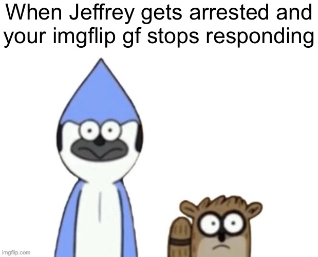 Haste: Broken Worlds is awesome | When Jeffrey gets arrested and
your imgflip gf stops responding | image tagged in haste broken worlds is awesome | made w/ Imgflip meme maker