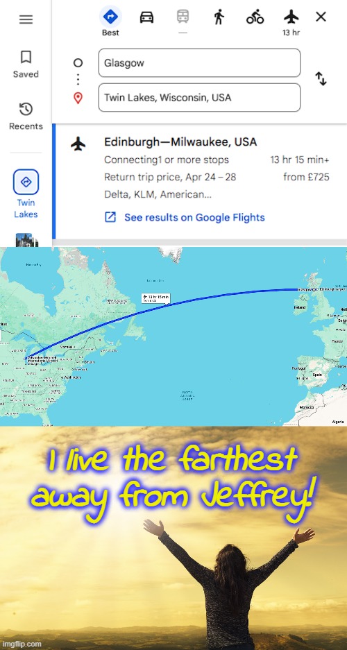 Yay! :D | I live the farthest away from Jeffrey! | image tagged in relief hallelujah | made w/ Imgflip meme maker