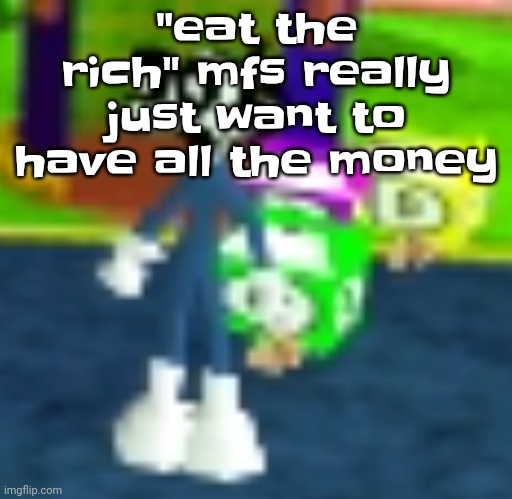 Also, ACAB people are stupid, like cops are the reason we are safe from shit like murder | "eat the rich" mfs really just want to have all the money | image tagged in quh | made w/ Imgflip meme maker
