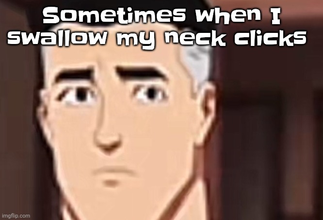 are you day | Sometimes when I swallow my neck clicks | image tagged in are you interesting day | made w/ Imgflip meme maker