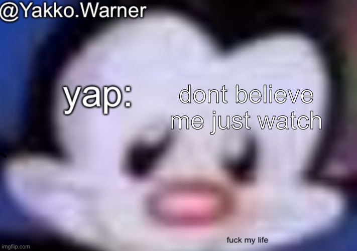 yappo i mean yakko.warner template | dont believe me just watch | image tagged in yappo i mean yakko warner template | made w/ Imgflip meme maker