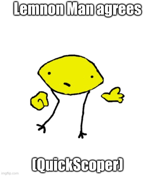 Lemnon Man agrees (QuickScoper) | made w/ Imgflip meme maker