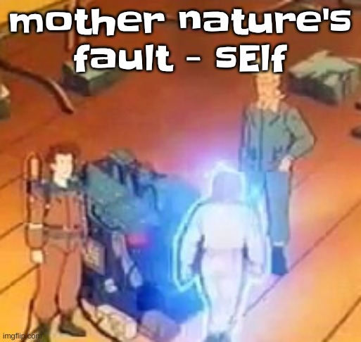 I love sElf | mother nature's fault - sElf | image tagged in very bright | made w/ Imgflip meme maker