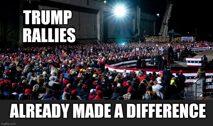 TRUMP 
RALLIES ALREADY MADE A DIFFERENCE | made w/ Imgflip meme maker