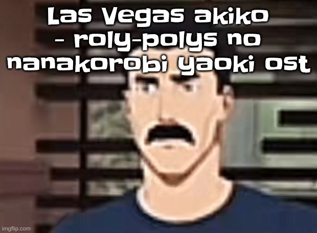 TS groovy ASF tho??? | Las Vegas akiko - roly-polys no nanakorobi yaoki ost | image tagged in i had a pretty interesting sure | made w/ Imgflip meme maker