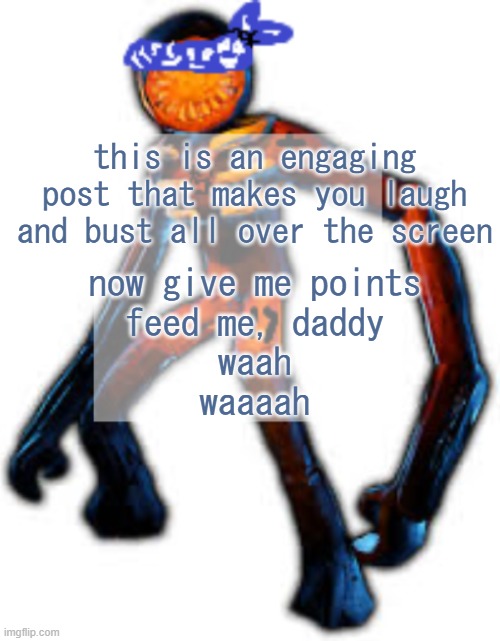feed me | this is an engaging post that makes you laugh and bust all over the screen; now give me points
feed me, daddy
waah
waaaah | image tagged in crip figga | made w/ Imgflip meme maker