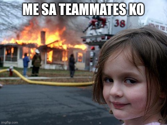 Disaster Girl | ME SA TEAMMATES KO | image tagged in memes,disaster girl | made w/ Imgflip meme maker