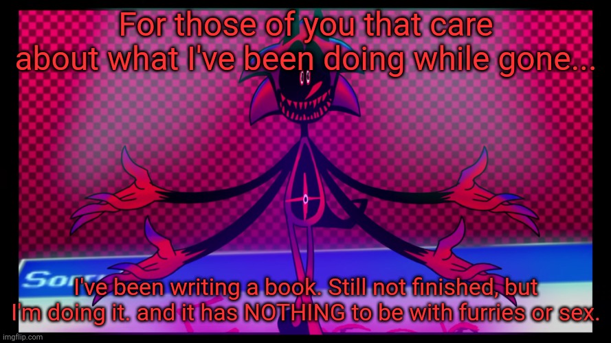 Fatal Error | For those of you that care about what I've been doing while gone... I've been writing a book. Still not finished, but I'm doing it. and it has NOTHING to be with furries or sex. | image tagged in fatal error | made w/ Imgflip meme maker