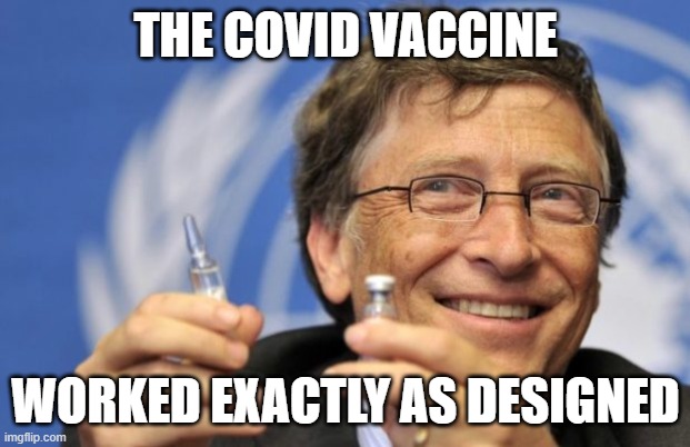 Bill Gates loves Vaccines | THE COVID VACCINE WORKED EXACTLY AS DESIGNED | image tagged in bill gates loves vaccines | made w/ Imgflip meme maker