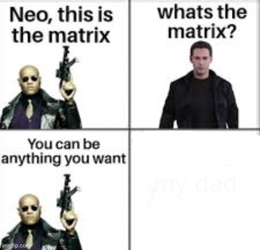 Neo this is the matrix | my dad | image tagged in neo this is the matrix | made w/ Imgflip meme maker