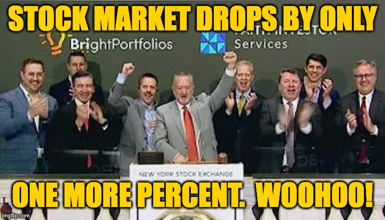 "It's a Wonderful Life" 'cause we still have two dollars left  ( : | STOCK MARKET DROPS BY ONLY; ONE MORE PERCENT.  WOOHOO! | image tagged in memes,disaster,trump,it's a wonderful life | made w/ Imgflip meme maker