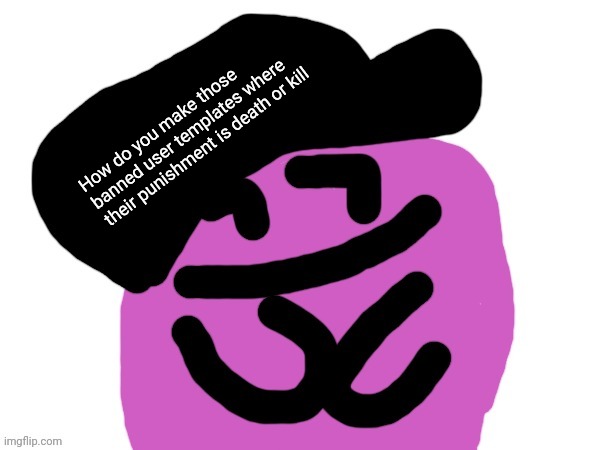 How do you make those banned user templates where their punishment is death or kill | image tagged in yea kirby | made w/ Imgflip meme maker