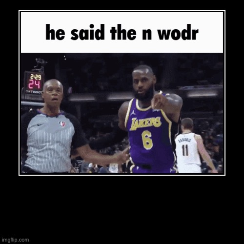 he said the n wodr | image tagged in funny,demotivationals | made w/ Imgflip demotivational maker
