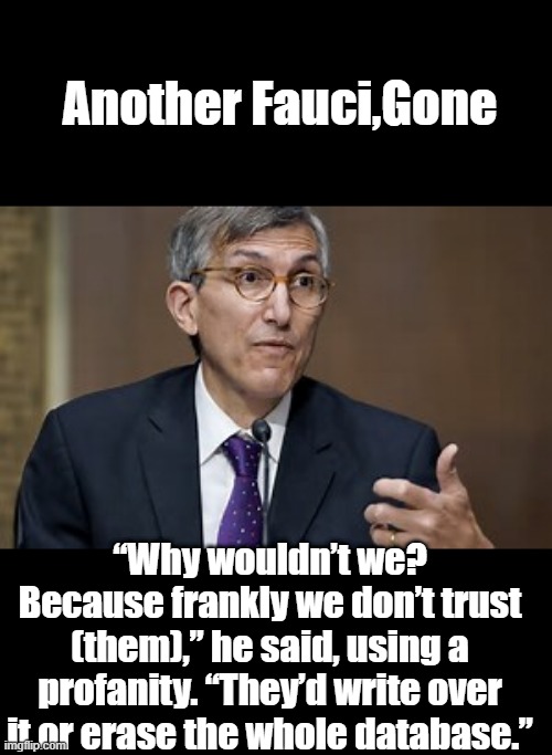 Rumor is Deep State has had shreaders running 24/7 since Trumps election ?? | Another Fauci,Gone; “Why wouldn’t we? Because frankly we don’t trust (them),” he said, using a profanity. “They’d write over it or erase the whole database.” | made w/ Imgflip meme maker