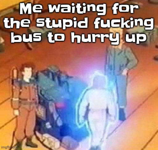 very bright | Me waiting for the stupid fu‍cking bus to hurry up | image tagged in very bright | made w/ Imgflip meme maker