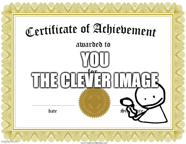 CERTIFICATE OF ACHIEVEMENT | YOU THE CLEVER IMAGE | image tagged in certificate of achievement | made w/ Imgflip meme maker