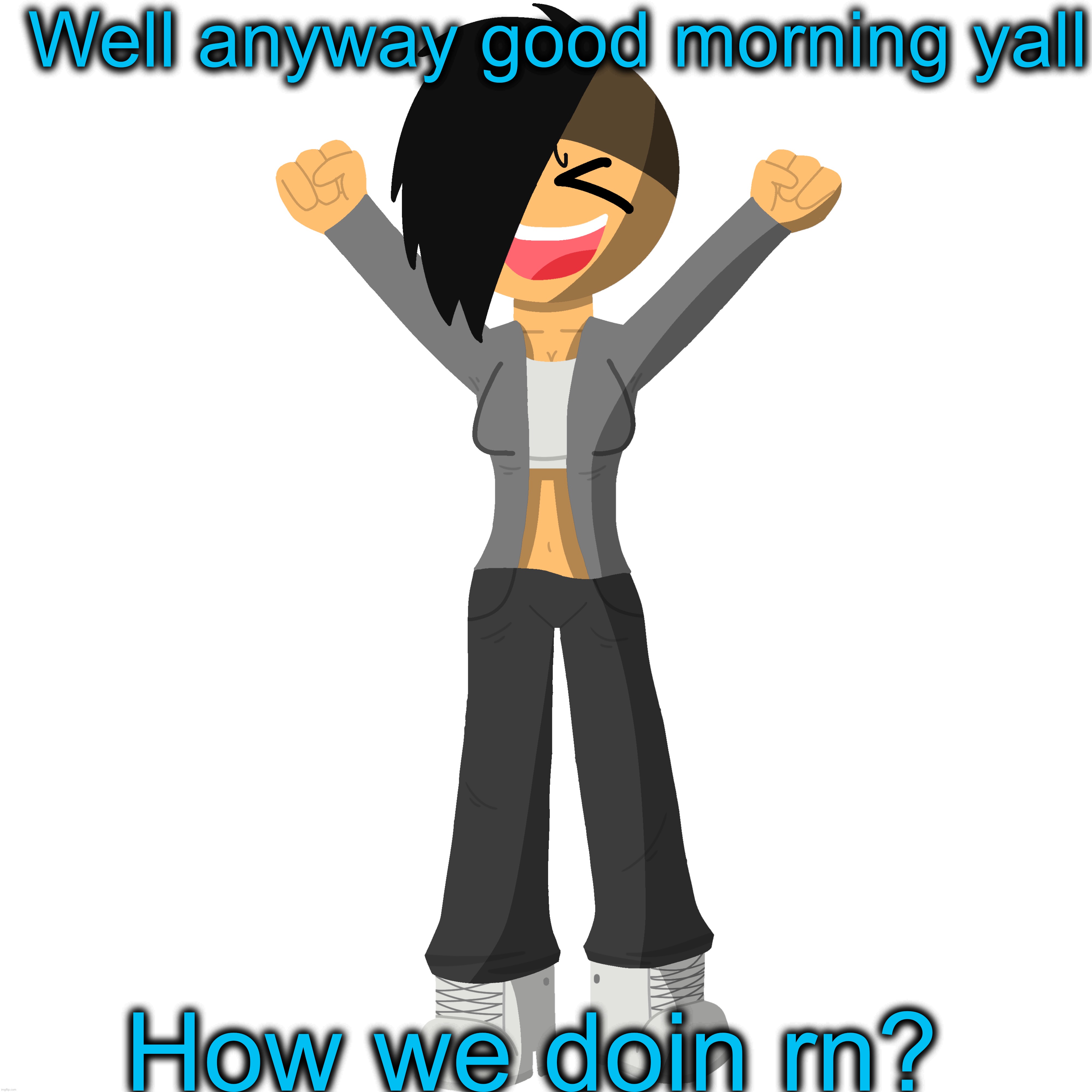 Well anyway good morning yall; How we doin rn? | made w/ Imgflip meme maker