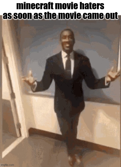 smiling black guy in suit | minecraft movie haters as soon as the movie came out | image tagged in smiling black guy in suit | made w/ Imgflip meme maker