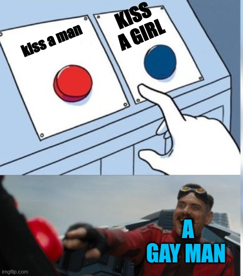 gay people be like | KISS A GIRL; kiss a man; A GAY MAN | image tagged in two buttons eggman | made w/ Imgflip meme maker