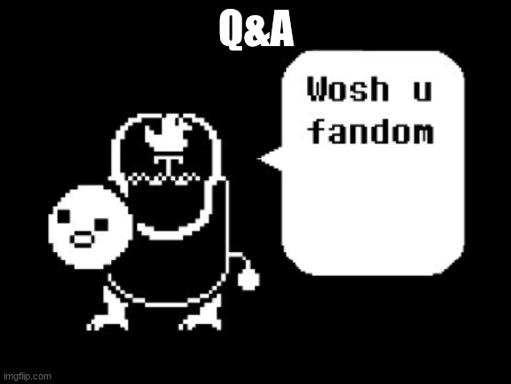 wosh u fandom | Q&A | image tagged in wosh u fandom | made w/ Imgflip meme maker