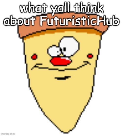 my butthoel reaction image | what yall think about FuturisticHub | image tagged in my butthoel reaction image | made w/ Imgflip meme maker