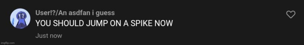 YOU SHOULD JUMP ON A SPIKE NOW | image tagged in you should jump on a spike now | made w/ Imgflip meme maker