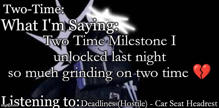 REWORK, RELEASE!! | Two Time Milestone I unlocked last night
so much grinding on two time 💔; Deadlines (Hostile) - Car Seat Headrest | image tagged in two time announcement template | made w/ Imgflip meme maker