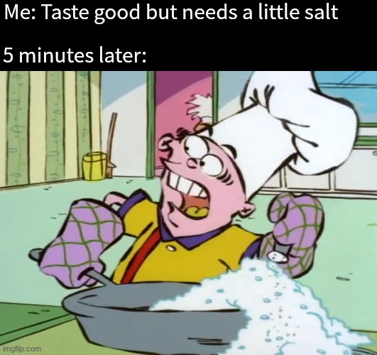 Hello high blood pressure | Me: Taste good but needs a little salt; 5 minutes later: | image tagged in memes,funny,food,relatable | made w/ Imgflip meme maker