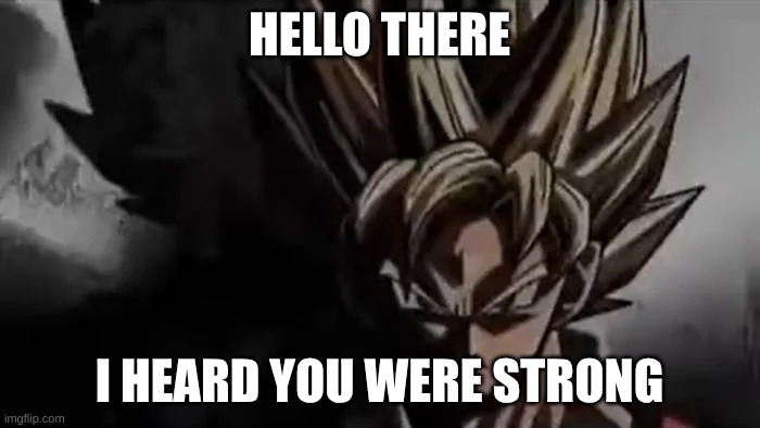 Goku Staring | HELLO THERE I HEARD YOU WERE STRONG | image tagged in goku staring | made w/ Imgflip meme maker