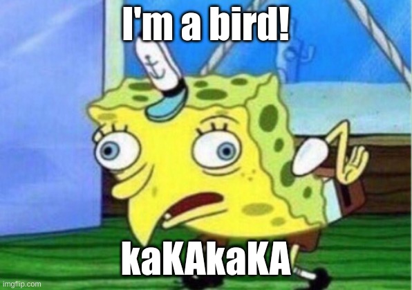 Mocking Spongebob Meme | I'm a bird! kaKAkaKA | image tagged in memes,mocking spongebob,i like coca cola,from 1886 | made w/ Imgflip meme maker