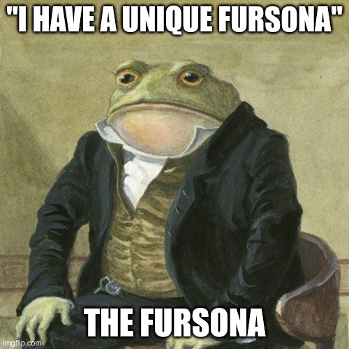 the fursona | "I HAVE A UNIQUE FURSONA"; THE FURSONA | image tagged in gentlemen it is with great pleasure to inform you that | made w/ Imgflip meme maker