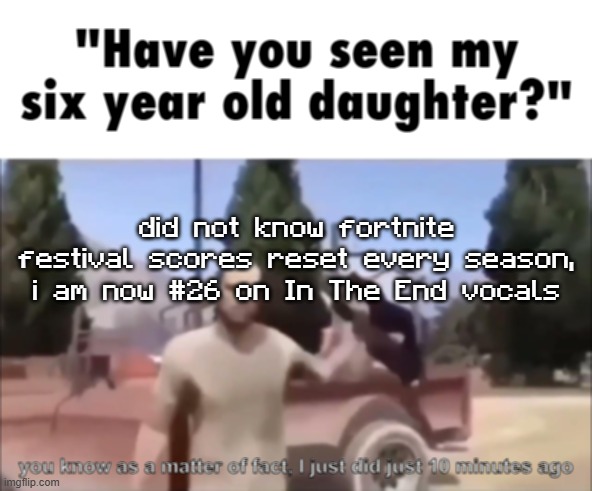 trevor | did not know fortnite festival scores reset every season, i am now #26 on In The End vocals | image tagged in trevor | made w/ Imgflip meme maker