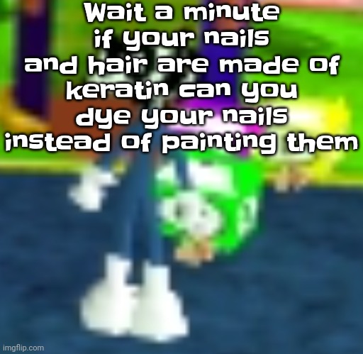 QUH??? | Wait a minute if your nails and hair are made of keratin can you dye your nails instead of painting them | image tagged in quh | made w/ Imgflip meme maker