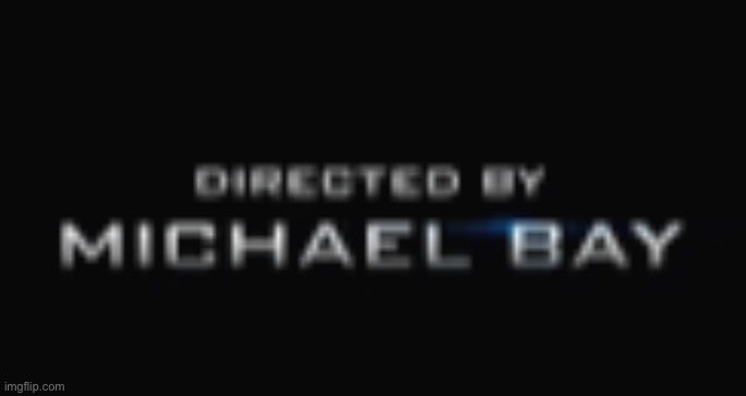 image tagged in directed by michael bay | made w/ Imgflip meme maker