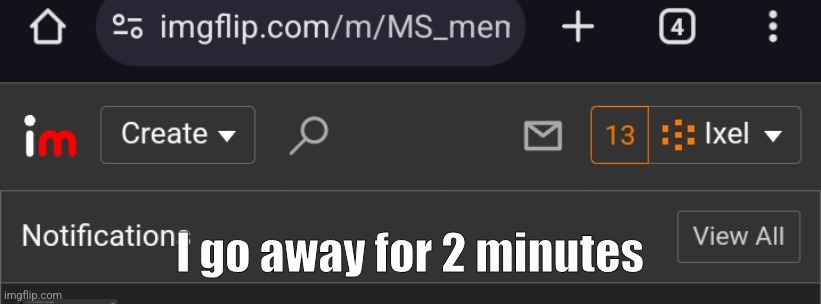 Ts pmo | I go away for 2 minutes | made w/ Imgflip meme maker