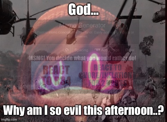 “I am having intrusive thoughts for some reason.” | God…; Why am I so evil this afternoon..? | image tagged in uzi ptsd | made w/ Imgflip meme maker