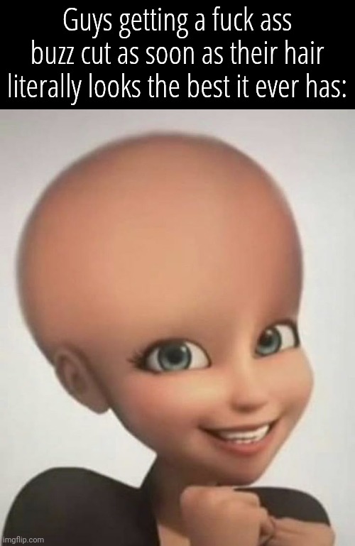 . | Guys getting a fuck ass buzz cut as soon as their hair literally looks the best it ever has: | made w/ Imgflip meme maker