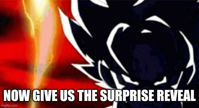 Goku Lightning | NOW GIVE US THE SURPRISE REVEAL | image tagged in goku lightning | made w/ Imgflip meme maker