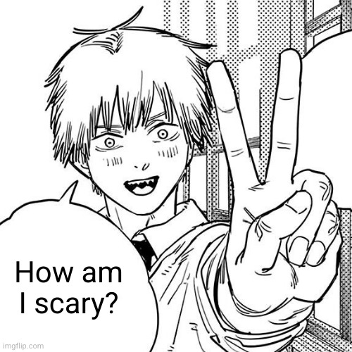 Denji peace sign | How am I scary? | image tagged in denji peace sign | made w/ Imgflip meme maker