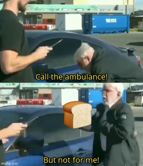 Call an ambulance but not for me | image tagged in call an ambulance but not for me | made w/ Imgflip meme maker