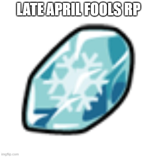 Late April fools RP.mp3 | LATE APRIL FOOLS RP | image tagged in ice stone,roleplaying | made w/ Imgflip meme maker