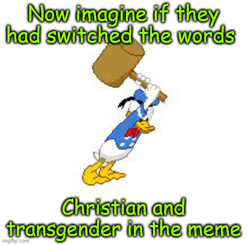 Now imagine if they had switched the words Christian and transgender in the meme | made w/ Imgflip meme maker