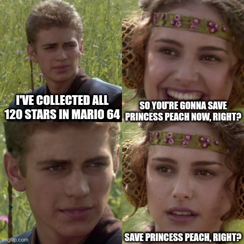 For the better right blank | SO YOU'RE GONNA SAVE PRINCESS PEACH NOW, RIGHT? I'VE COLLECTED ALL 120 STARS IN MARIO 64; SAVE PRINCESS PEACH, RIGHT? | image tagged in for the better right blank | made w/ Imgflip meme maker