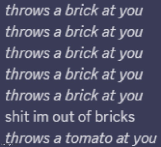 throws a brick at you | image tagged in throws a brick at you | made w/ Imgflip meme maker