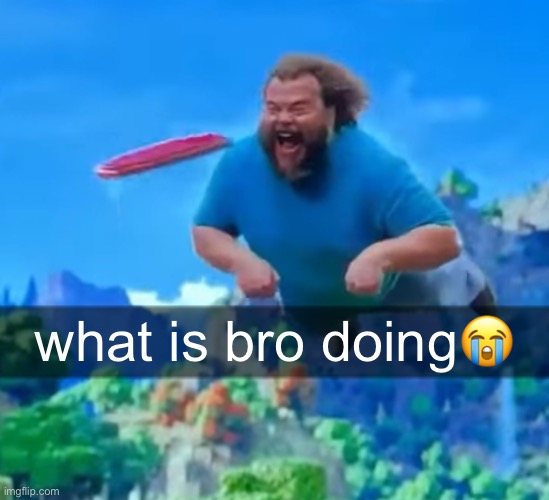 what is bro doing😭 | made w/ Imgflip meme maker