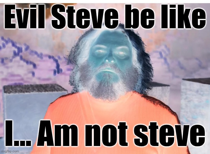 Evil Steve be like; I... Am not steve | made w/ Imgflip meme maker