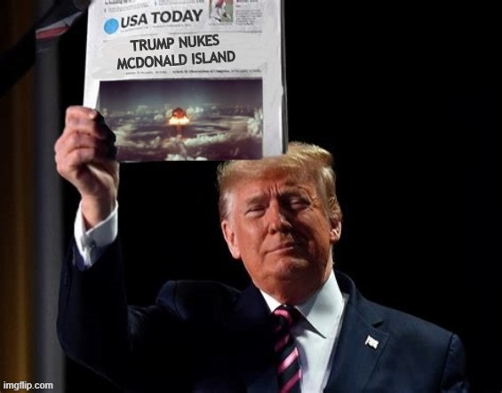 Trump nukes McDonald Island due to ignoring tariffs | image tagged in trump nukes mcdonald island due to ignoring tariffs,trump's tariff was goes nuclear,trump drops the bomb,fine kettle of fish | made w/ Imgflip meme maker