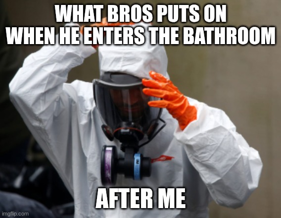 true | WHAT BROS PUTS ON WHEN HE ENTERS THE BATHROOM; AFTER ME | image tagged in gross | made w/ Imgflip meme maker