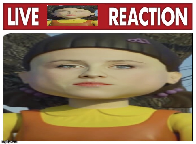 Live reaction | image tagged in reactions,live reaction,squid game,doll | made w/ Imgflip meme maker